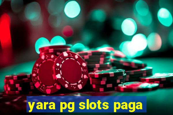 yara pg slots paga